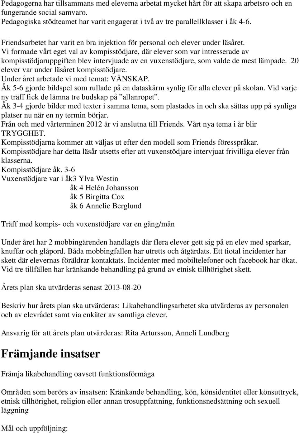 Vi formade vårt eget val av kompisstödjare, där elever som var intresserade av kompisstödjaruppgiften blev intervjuade av en vuxenstödjare, som valde de mest lämpade.