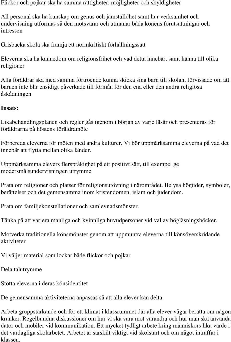 religioner Alla föräldrar ska med samma förtroende kunna skicka sina barn till skolan, förvissade om att barnen inte blir ensidigt påverkade till förmån för den ena eller den andra religiösa