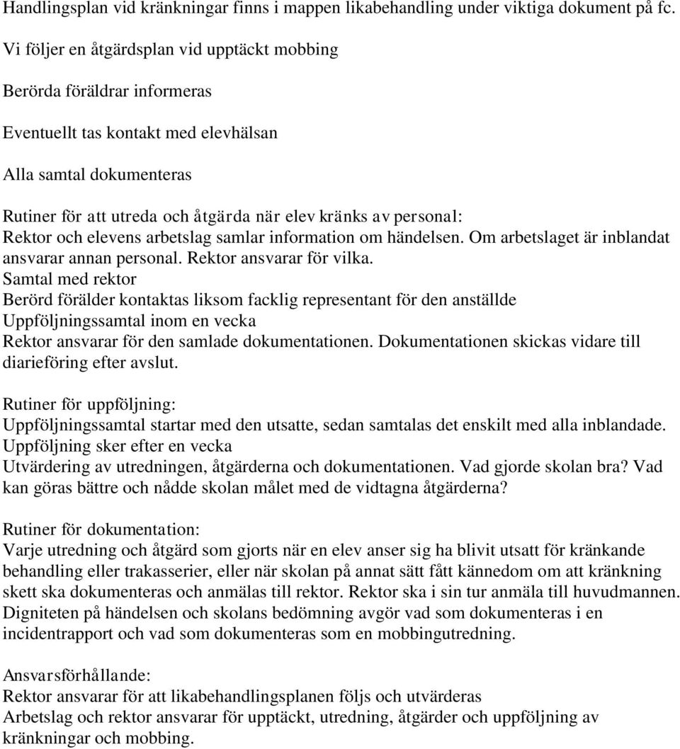 personal: Rektor och elevens arbetslag samlar information om händelsen. Om arbetslaget är inblandat ansvarar annan personal. Rektor ansvarar för vilka.