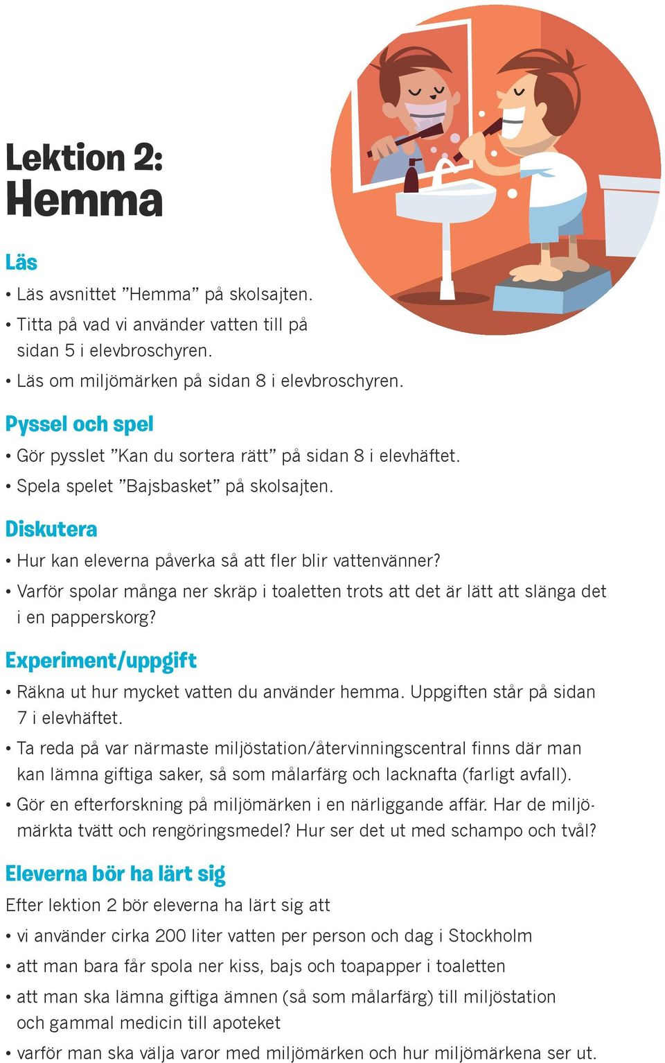 Varför spolar många ner skräp i toaletten trots att det är lätt att slänga det i en papperskorg? Experiment/uppgift Räkna ut hur mycket vatten du använder hemma.