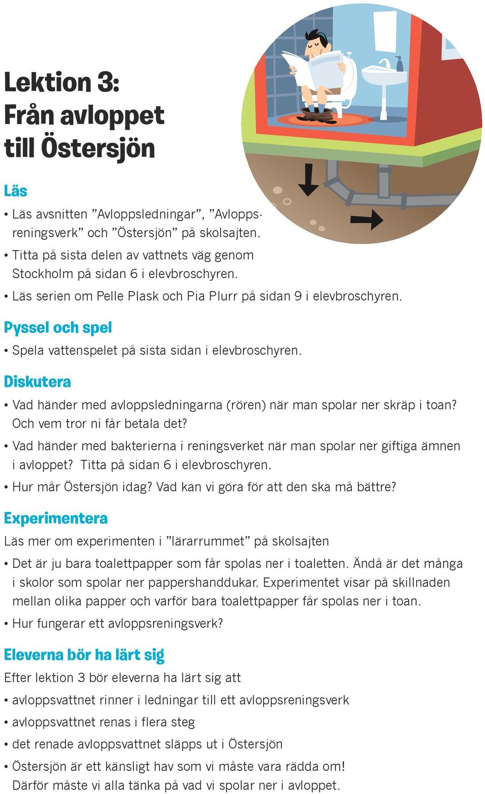 Och vem tror ni får betala det? Vad händer med bakterierna i reningsverket när man spolar ner giftiga ämnen i avloppet? Titta på sidan 6 i elevbroschyren. Hur mår Östersjön idag?