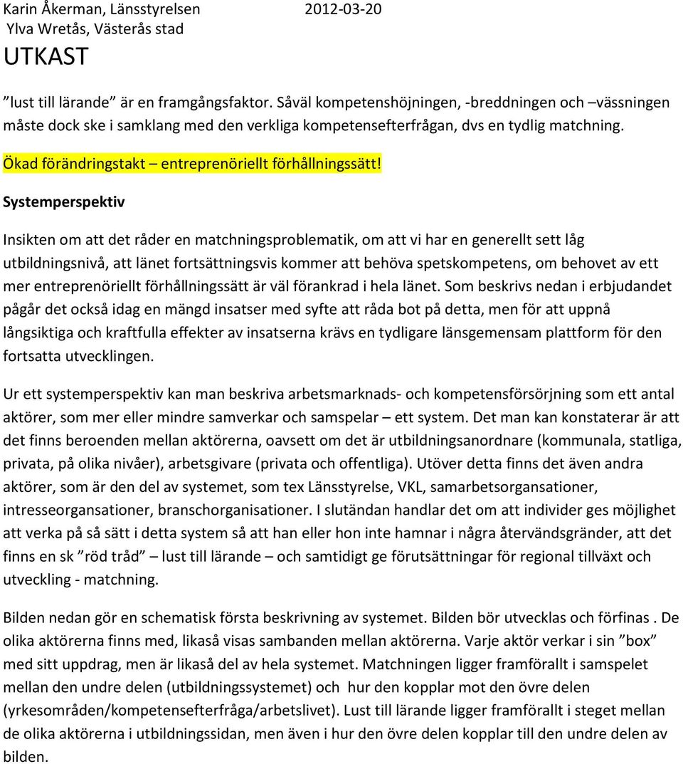 Systemperspektiv Insikten om att det råder en matchningsproblematik, om att vi har en generellt sett låg utbildningsnivå, att länet fortsättningsvis kommer att behöva spetskompetens, om behovet av