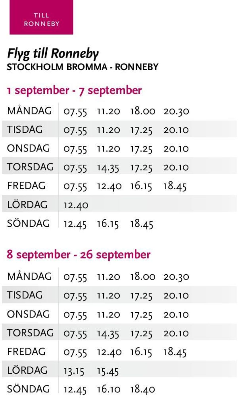 40 SÖNDAG 12.45 16.15 18.45 8 september - 26 september MånDAG 07.55 11.20 18.00 20.30 TISDAG 07.55 11.20 17.25 20.