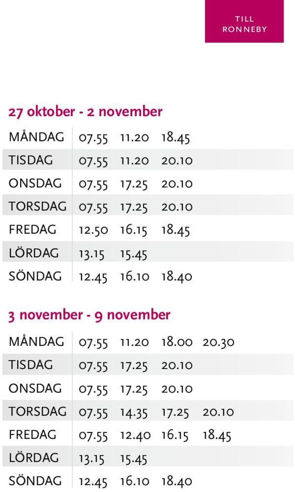 40 3 november - 9 november MånDAG 07.55 11.20 18.00 20.30 TISDAG 07.55 17.25 20.10 ONSDAG 07.55 17.25 20.10 TORSDAG 07.