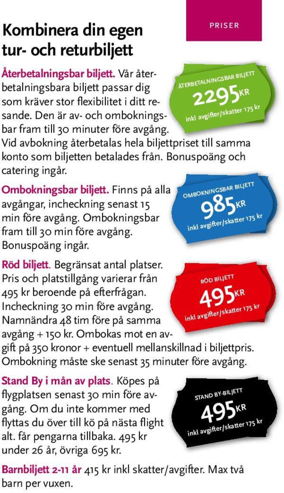 Ombokningsbar biljett. Finns på alla avgångar, incheckning senast 15 min före avgång. Ombokningsbar fram till 30 min före avgång. Bonuspoäng ingår. Röd biljett. Begränsat antal platser.