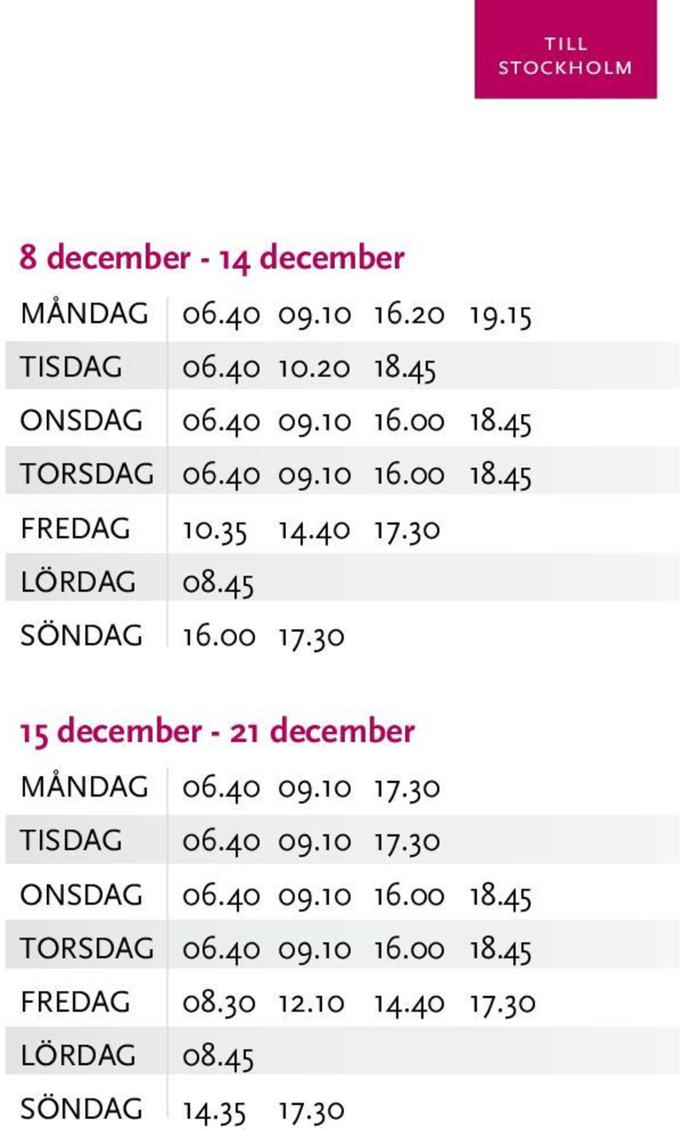 45 SÖNDAG 16.00 17.30 15 december - 21 december MånDAG 06.40 09.10 17.30 TISDAG 06.40 09.10 17.30 ONSDAG 06.