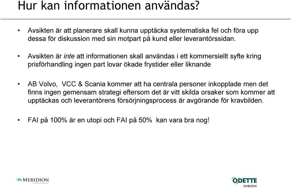 Avsikten är inte att informationen skall användas i ett kommersiellt syfte kring prisförhandling ingen part lovar ökade frystider eller liknande AB