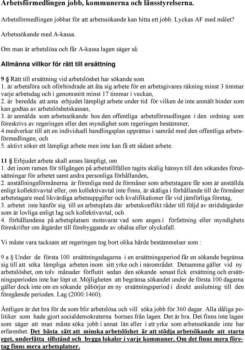 är arbetsföra och oförhindrade att åta sig arbete för en arbetsgivares räkning minst 3 timmar varje arbetsdag och i genomsnitt minst 17 timmar i veckan, 2.