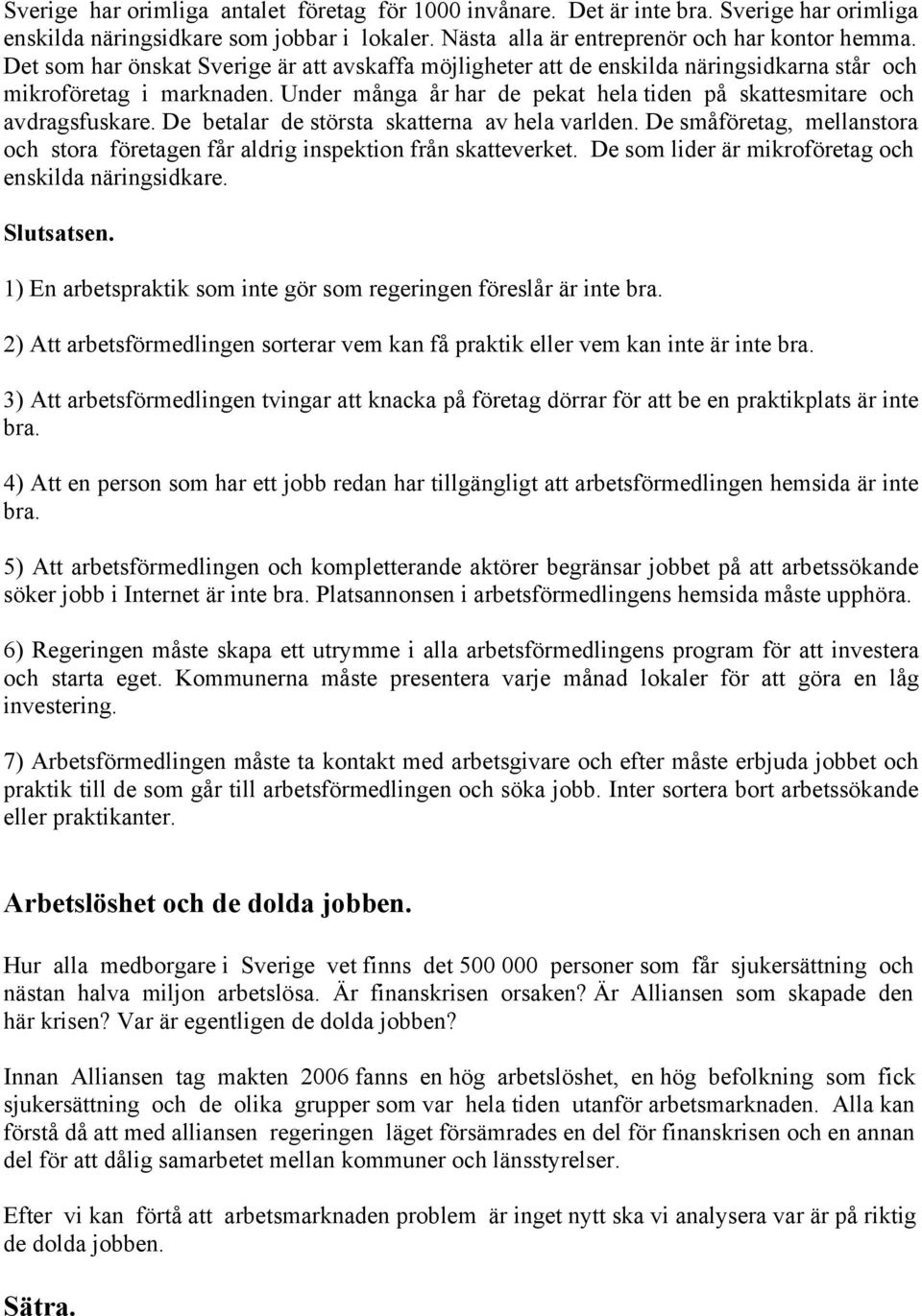 De betalar de största skatterna av hela varlden. De småföretag, mellanstora och stora företagen får aldrig inspektion från skatteverket. De som lider är mikroföretag och enskilda näringsidkare.