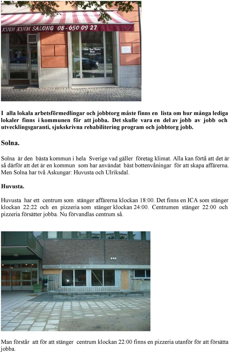 Alla kan förtå att det är så därför att det är en kommun som har användat bäst bottenvåningar för att skapa affärerna. Men Solna har två Askungar: Huvusta 