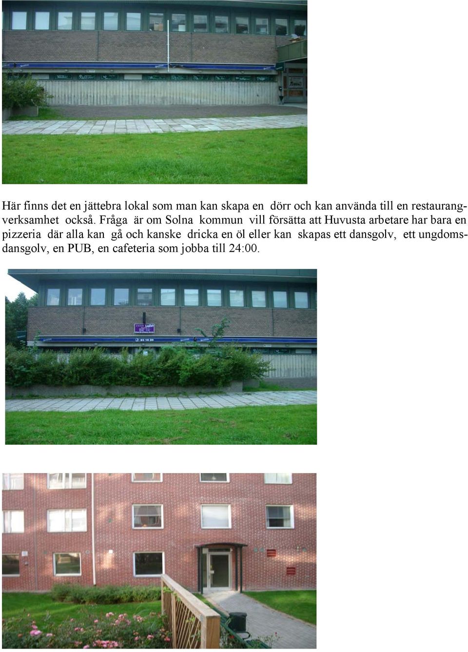 Fråga är om Solna kommun vill försätta att Huvusta arbetare har bara en pizzeria
