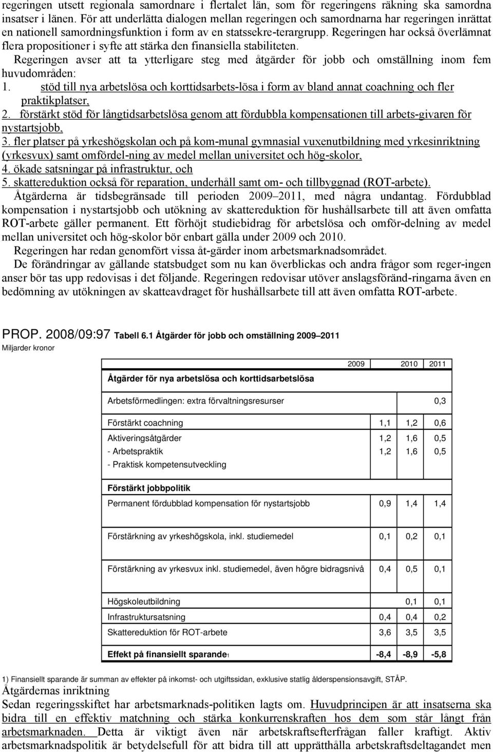 Regeringen har också överlämnat flera propositioner i syfte att stärka den finansiella stabiliteten.