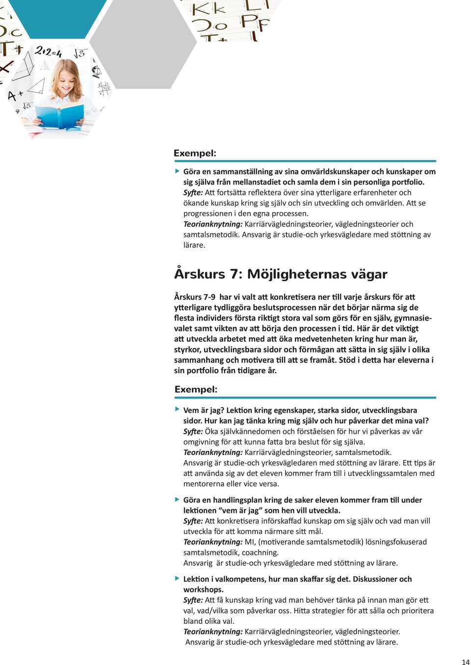 Teorianknytning: Karriärvägledningsteorier, vägledningsteorier och samtalsmetodik. Ansvarig är stdie-och yrkesvägledare med stöttning av lärare.