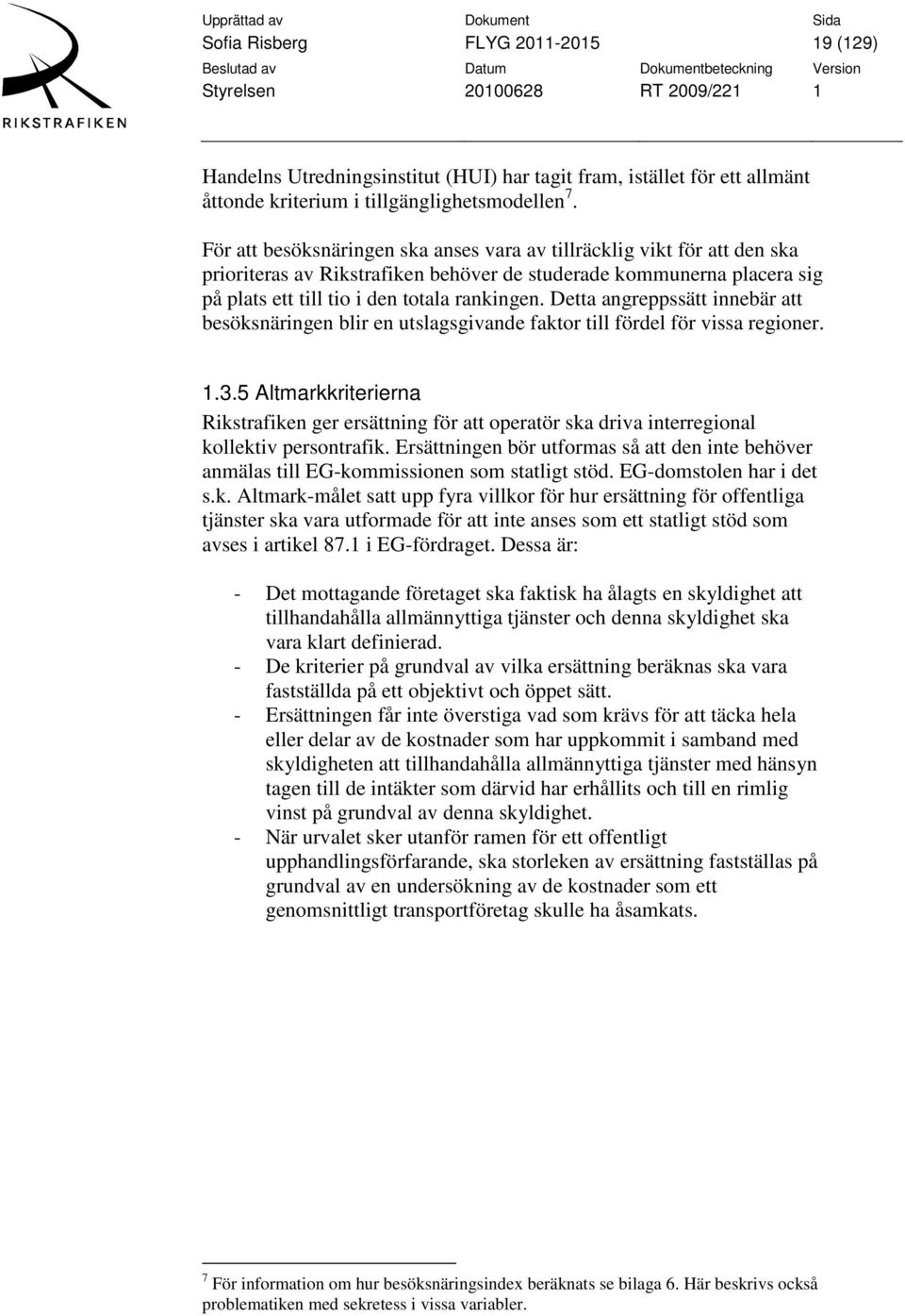 Detta angreppssätt innebär att besöksnäringen blir en utslagsgivande faktor till fördel för vissa regioner. 1.3.