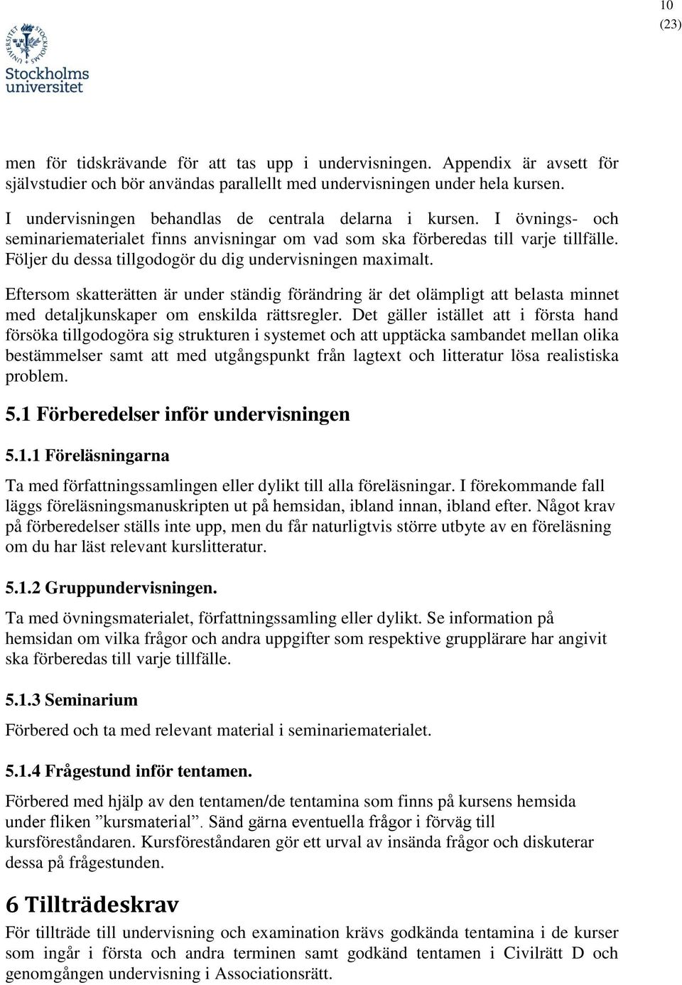 Följer du dessa tillgodogör du dig undervisningen maximalt. Eftersom skatterätten är under ständig förändring är det olämpligt att belasta minnet med detaljkunskaper om enskilda rättsregler.