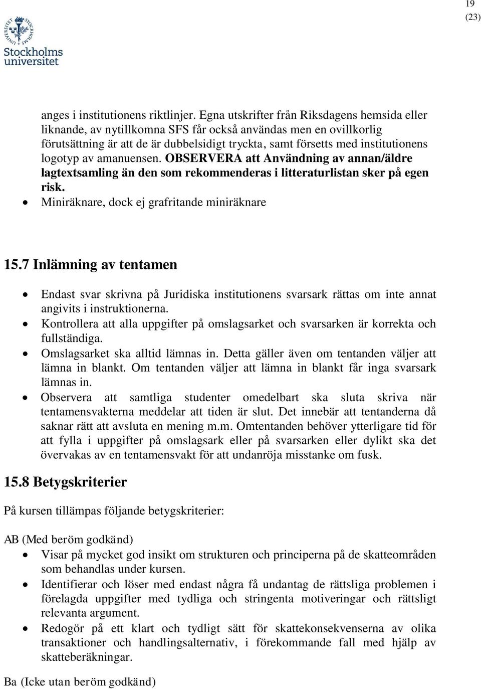 logotyp av amanuensen. OBSERVERA att Användning av annan/äldre lagtextsamling än den som rekommenderas i litteraturlistan sker på egen risk. Miniräknare, dock ej grafritande miniräknare 15.