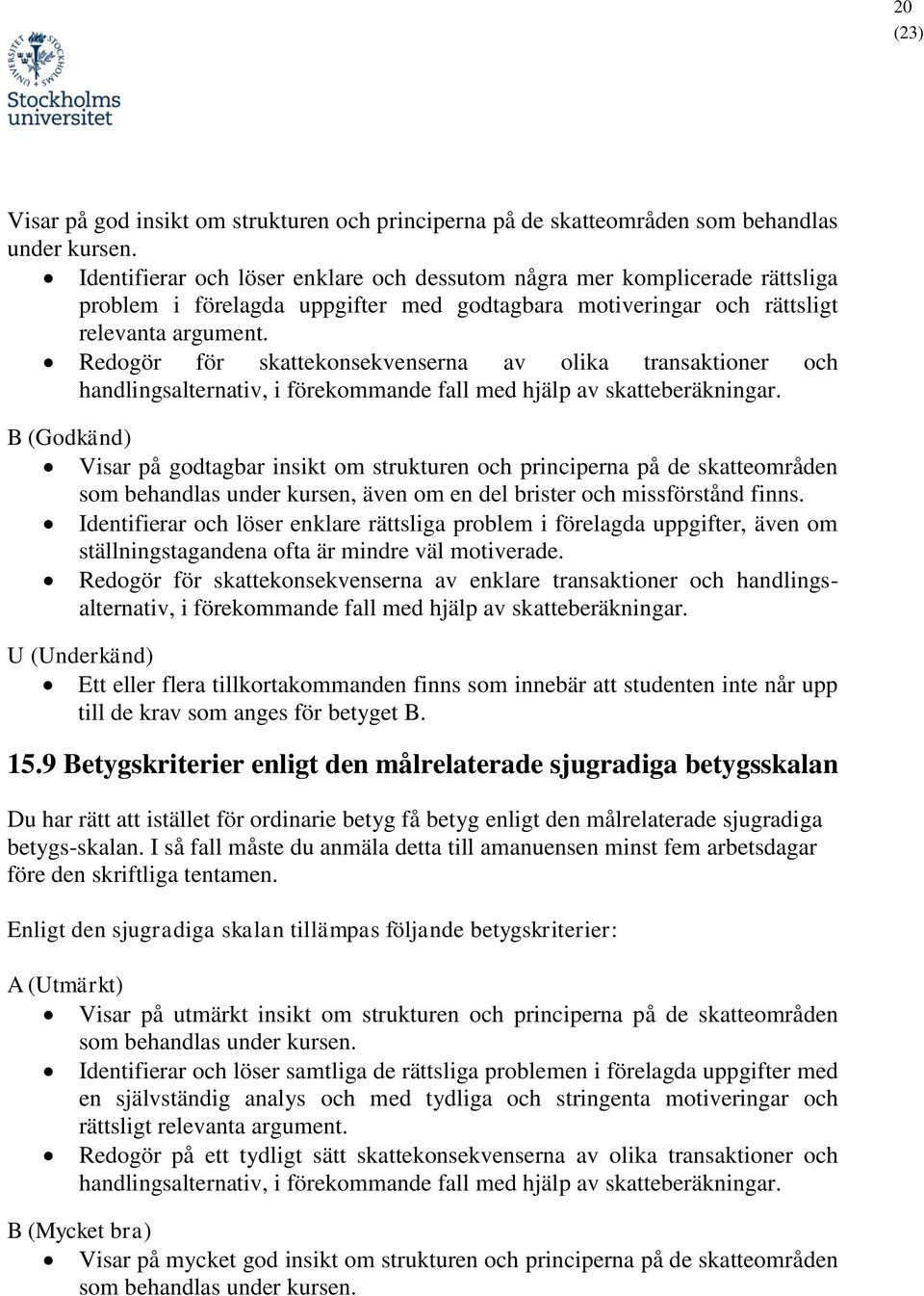 Redogör för skattekonsekvenserna av olika transaktioner och handlingsalternativ, i förekommande fall med hjälp av skatteberäkningar.