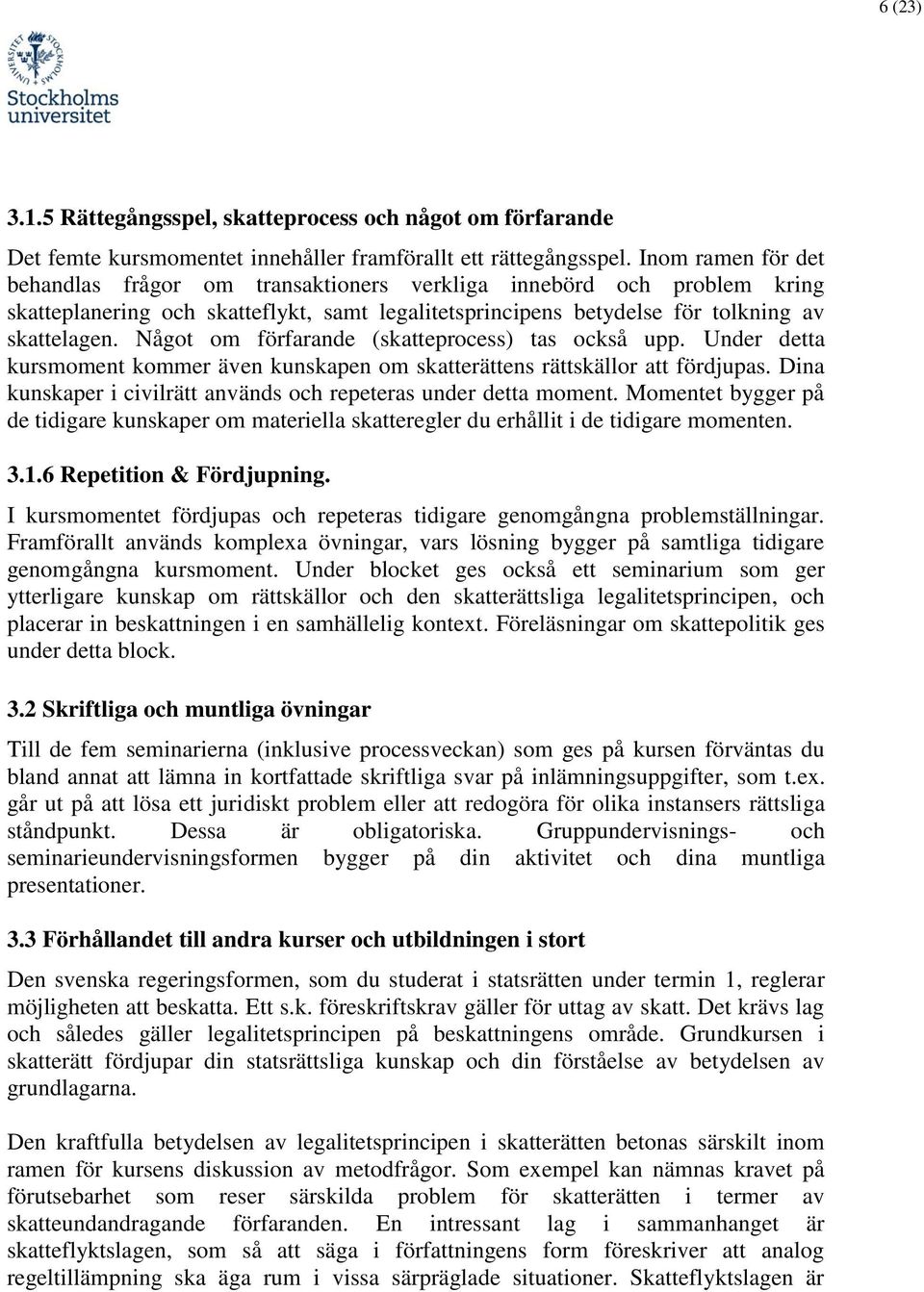 Något om förfarande (skatteprocess) tas också upp. Under detta kursmoment kommer även kunskapen om skatterättens rättskällor att fördjupas.