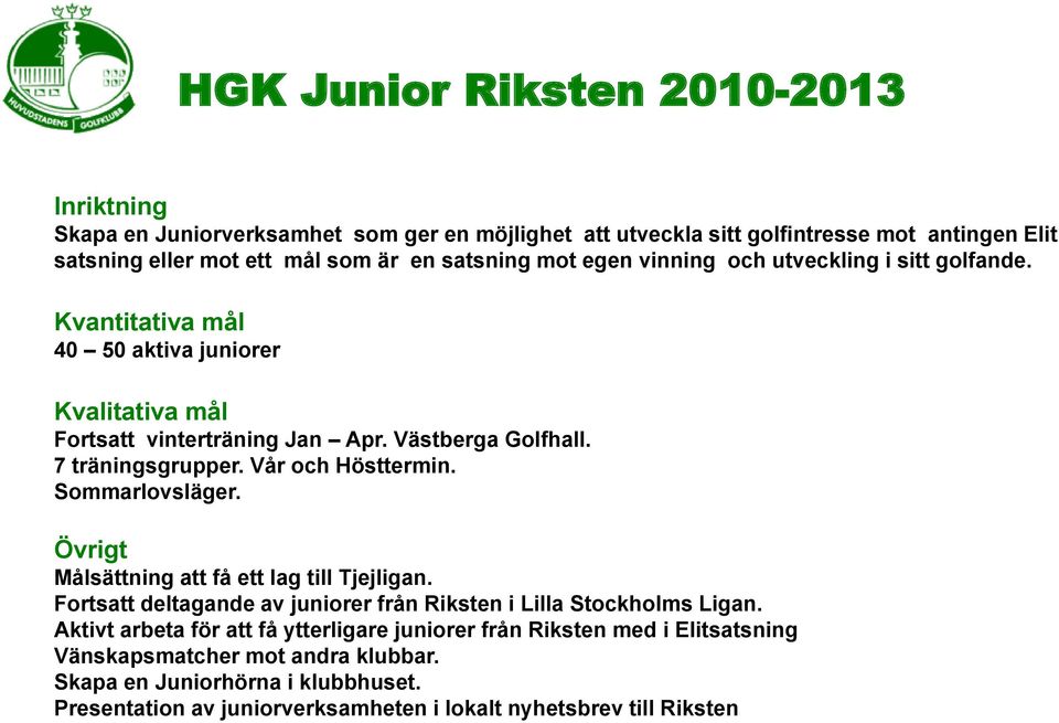 Sommarlovsläger. Målsättning att få ett lag till Tjejligan. Fortsatt deltagande av juniorer från Riksten i Lilla Stockholms Ligan.