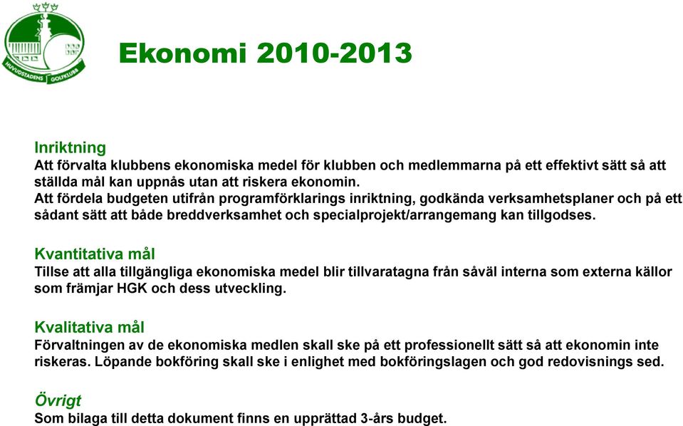 Tillse att alla tillgängliga ekonomiska medel blir tillvaratagna från såväl interna som externa källor som främjar HGK och dess utveckling.