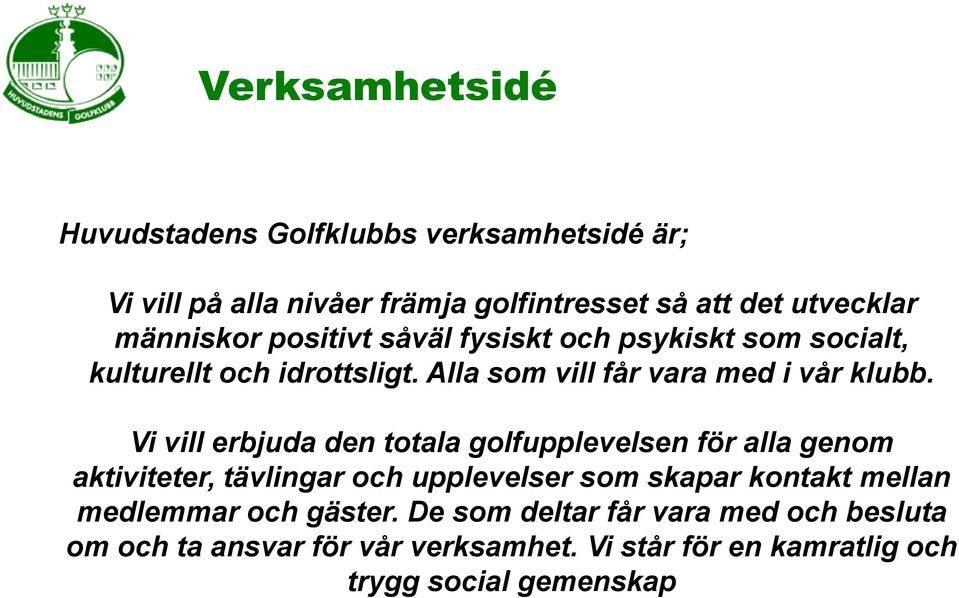 Vi vill erbjuda den totala golfupplevelsen för alla genom aktiviteter, tävlingar och upplevelser som skapar kontakt mellan