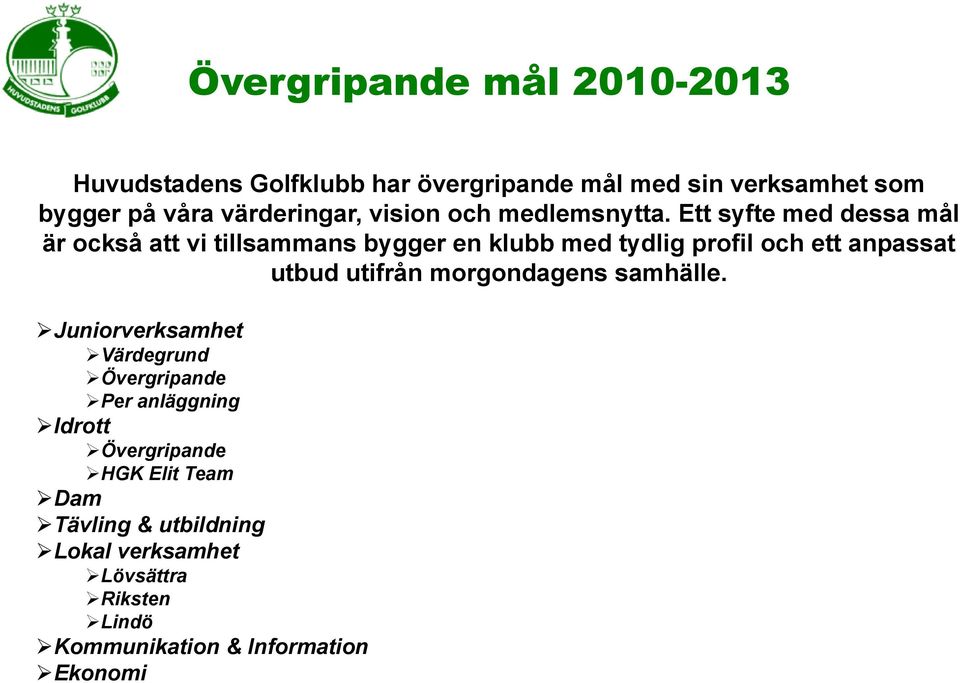 Ett syfte med dessa mål är också att vi tillsammans bygger en klubb med tydlig profil och ett anpassat utbud utifrån