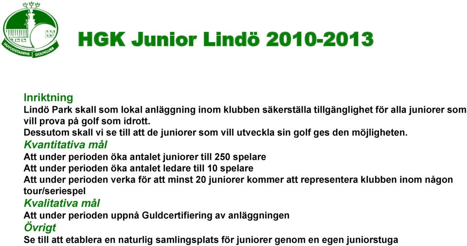 Att under perioden öka antalet juniorer till 250 spelare Att under perioden öka antalet ledare till 10 spelare Att under perioden verka för att minst 20