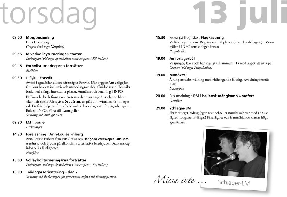 Guidad tur på Forsviks bruk med många intressanta platser. Anmälan och betalning i INFO. På Forsviks bruk finns även en teater där man varje år spelar en klassiker.