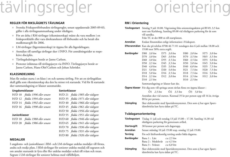 LM-tävlingar (lägermästerskap) är öppna för alla lägerdeltagare. Anmälan till samtliga tävlingar sker i INFO. För anmälningstider se respektive disciplin. Tävlingsledningen består av Janne Carlson.