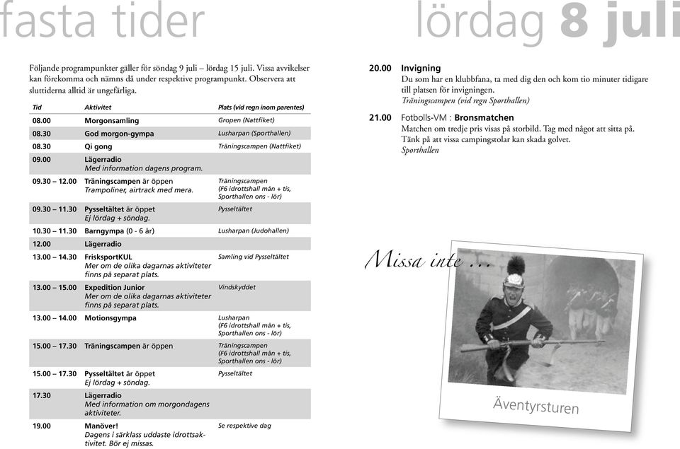 30 Qi gong Träningscampen () 09.00 Lägerradio Med information dagens program. 09.30 12.00 Träningscampen är öppen Trampoliner, airtrack med mera. 09.30 11.30 Pysseltältet är öppet Ej lördag + söndag.