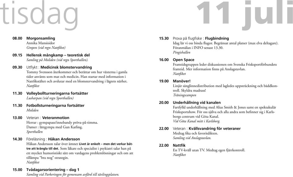 30 Utflykt : Medicinsk blomstervandring Tommy Svensson återkommer och berättar om hur växterna i gamla tider använts som mat och medicin.