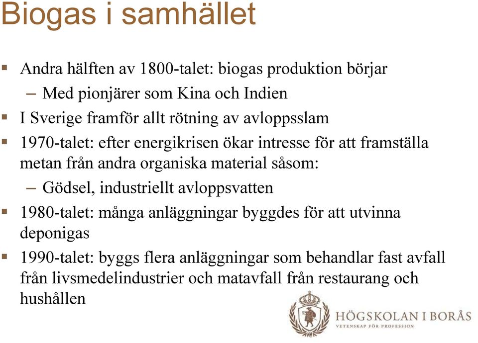 organiska material såsom: Gödsel, industriellt avloppsvatten 1980-talet: många anläggningar byggdes för att utvinna