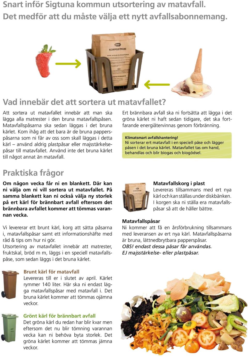 Kom ihåg att det bara är de bruna papperspåsarna som ni får av oss som skall läggas i detta kärl använd aldrig plastpåsar eller majsstärkelsepåsar till matavfallet.