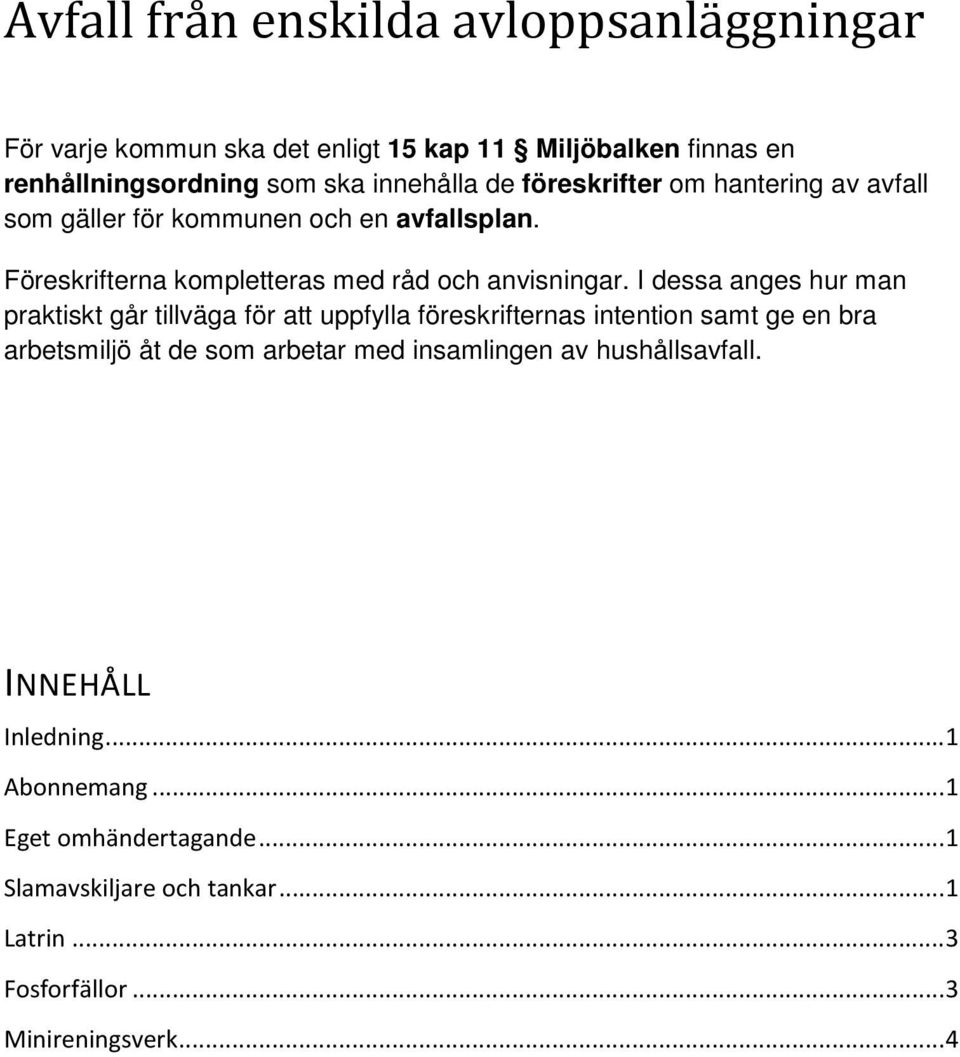 I dessa anges hur man praktiskt går tillväga för att uppfylla föreskrifternas intention samt ge en bra arbetsmiljö åt de som arbetar med