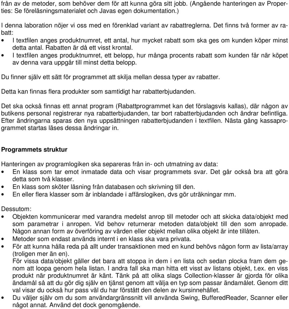 Det finns två former av rabatt: I textfilen anges produktnumret, ett antal, hur mycket rabatt som ska ges om kunden köper minst detta antal. Rabatten är då ett visst krontal.