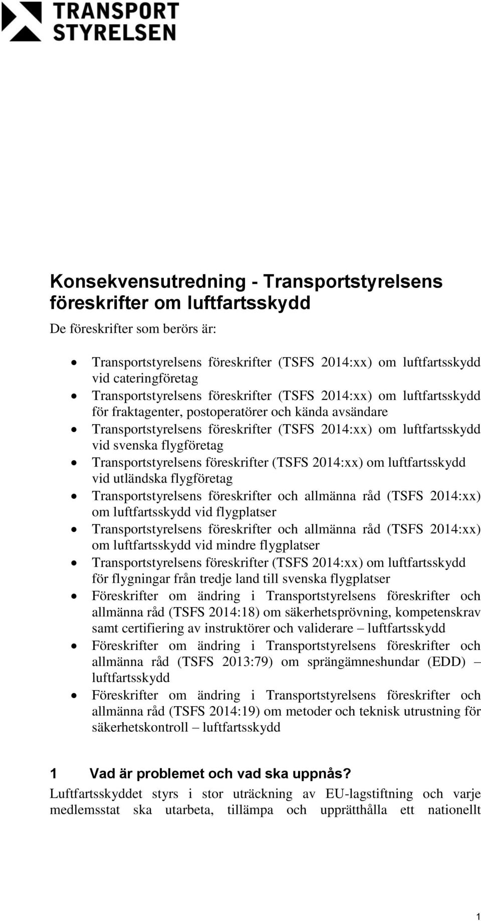 flygföretag Transportstyrelsens föreskrifter (TSFS 2014:xx) om luftfartsskydd vid utländska flygföretag Transportstyrelsens föreskrifter och allmänna råd (TSFS 2014:xx) om luftfartsskydd vid