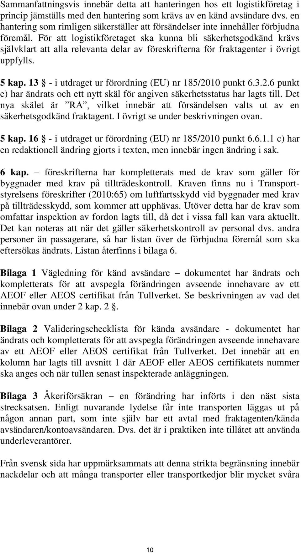 För att logistikföretaget ska kunna bli säkerhetsgodkänd krävs självklart att alla relevanta delar av föreskrifterna för fraktagenter i övrigt uppfylls. 5 kap.