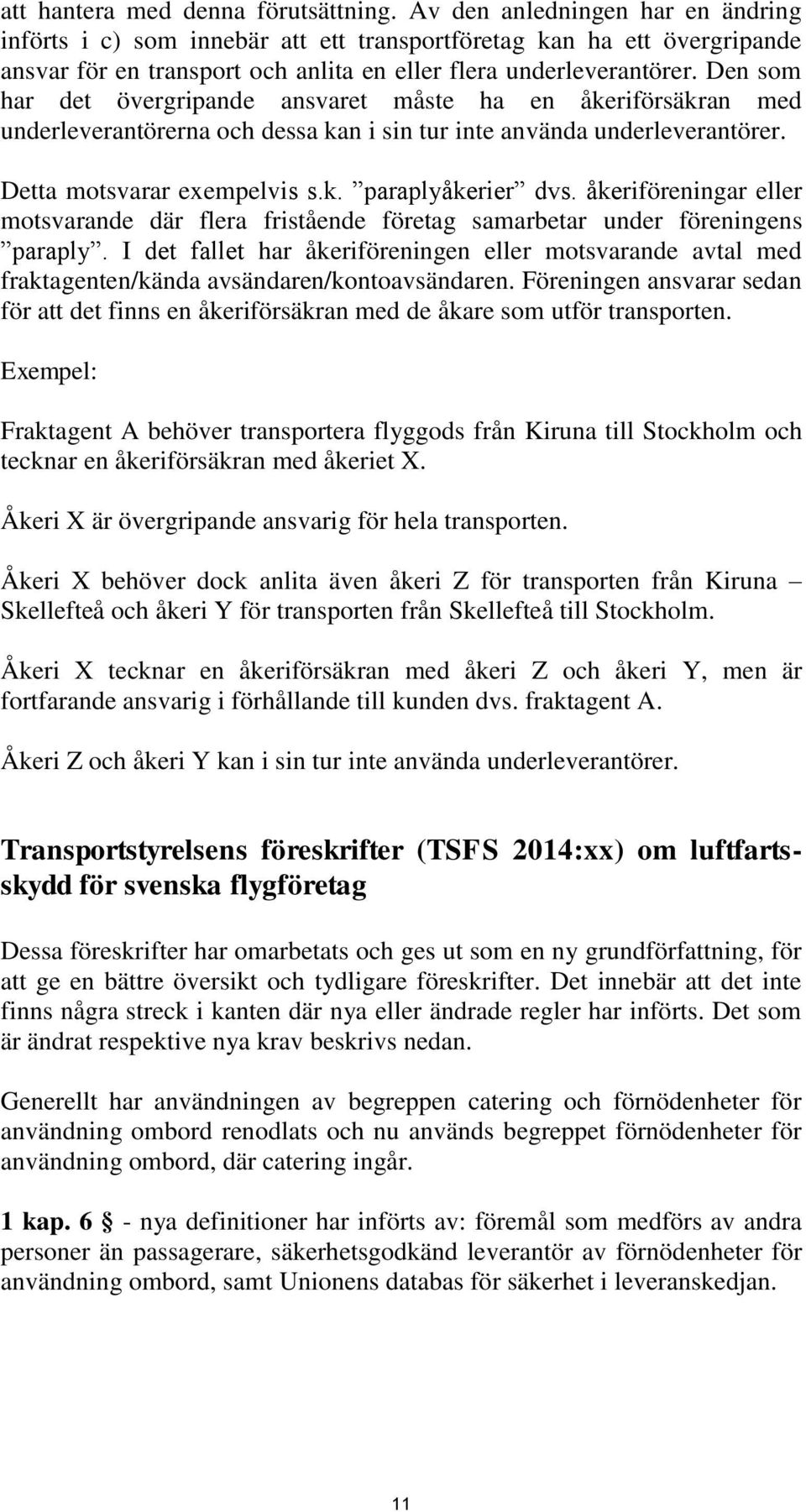 Den som har det övergripande ansvaret måste ha en åkeriförsäkran med underleverantörerna och dessa kan i sin tur inte använda underleverantörer. Detta motsvarar exempelvis s.k. paraplyåkerier dvs.
