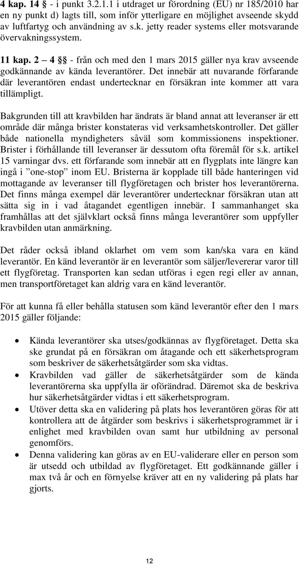 Det innebär att nuvarande förfarande där leverantören endast undertecknar en försäkran inte kommer att vara tillämpligt.