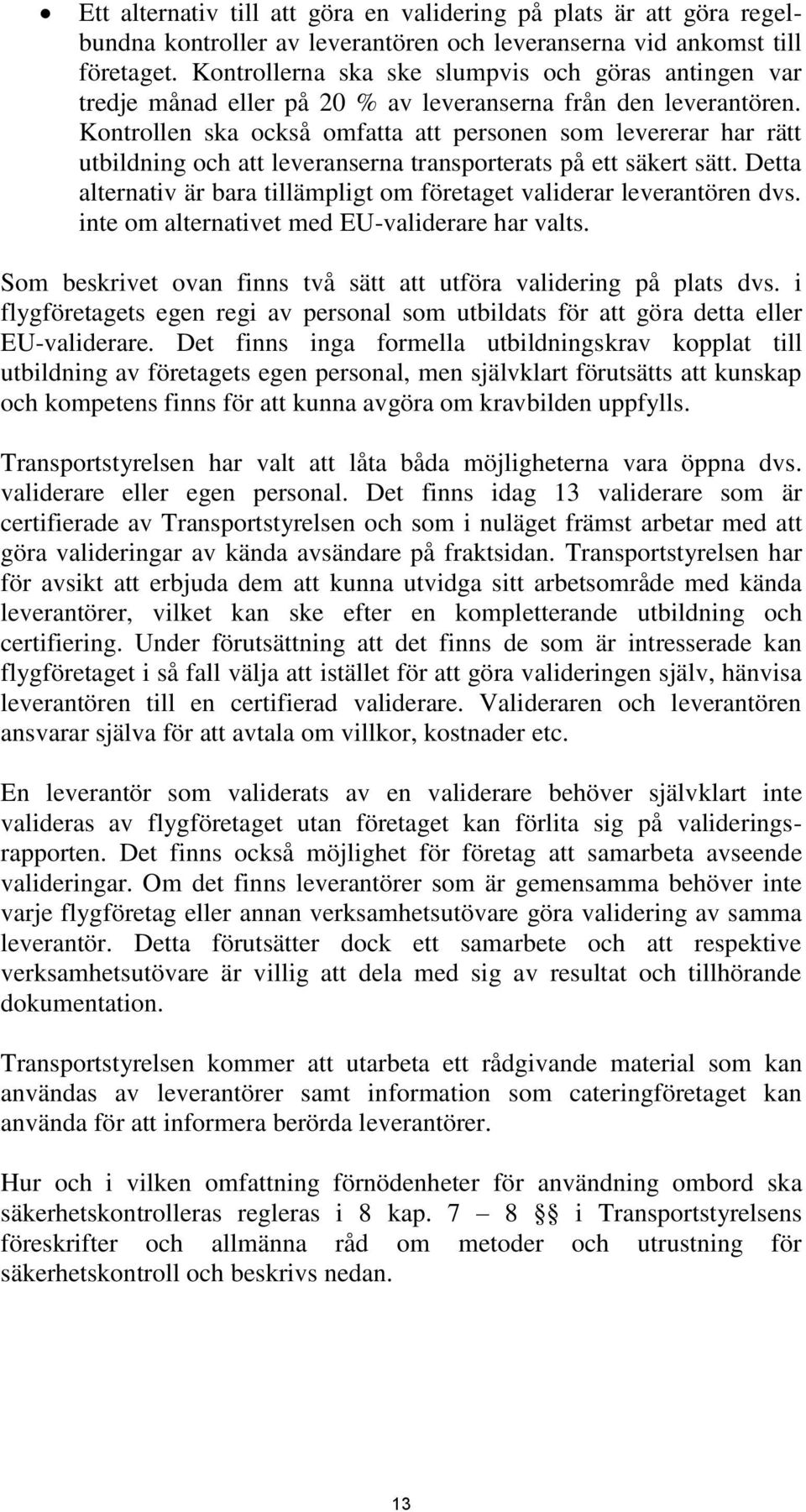 Kontrollen ska också omfatta att personen som levererar har rätt utbildning och att leveranserna transporterats på ett säkert sätt.