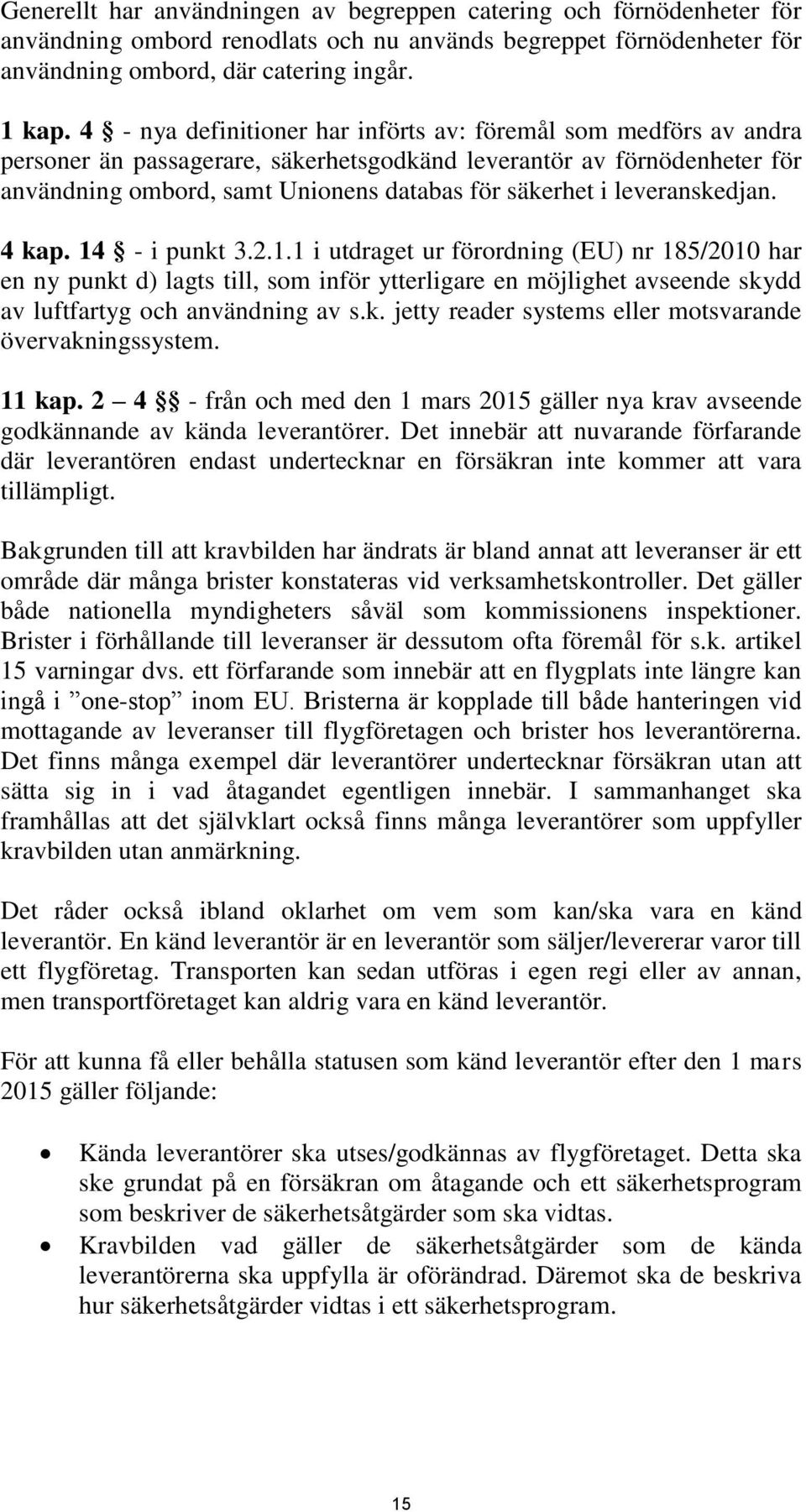 leveranskedjan. 4 kap. 14 - i punkt 3.2.1.1 i utdraget ur förordning (EU) nr 185/2010 har en ny punkt d) lagts till, som inför ytterligare en möjlighet avseende skydd av luftfartyg och användning av s.
