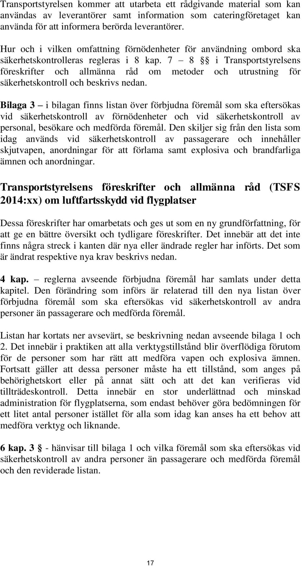 7 8 i Transportstyrelsens föreskrifter och allmänna råd om metoder och utrustning för säkerhetskontroll och beskrivs nedan.