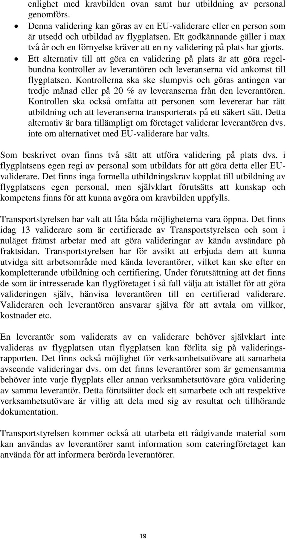 Ett alternativ till att göra en validering på plats är att göra regelbundna kontroller av leverantören och leveranserna vid ankomst till flygplatsen.