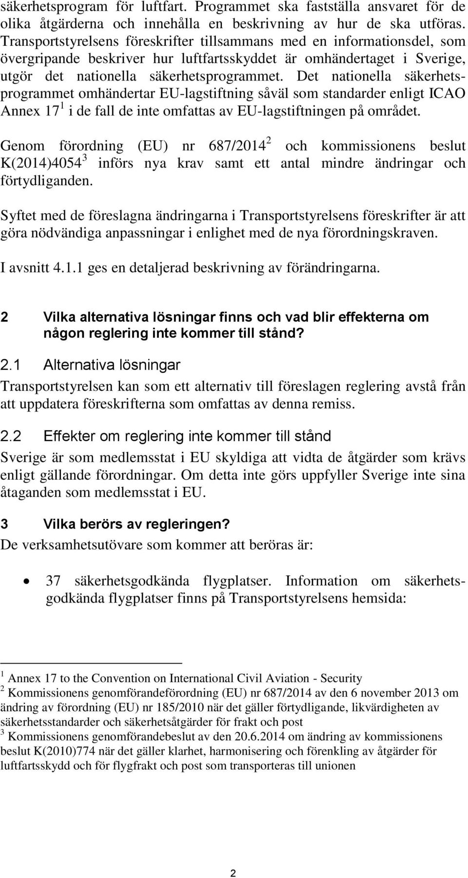 Det nationella säkerhetsprogrammet omhändertar EU-lagstiftning såväl som standarder enligt ICAO Annex 17 1 i de fall de inte omfattas av EU-lagstiftningen på området.