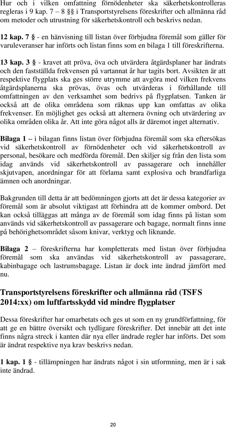 7 - en hänvisning till listan över förbjudna föremål som gäller för varuleveranser har införts och listan finns som en bilaga 1 till föreskrifterna. 13 kap.