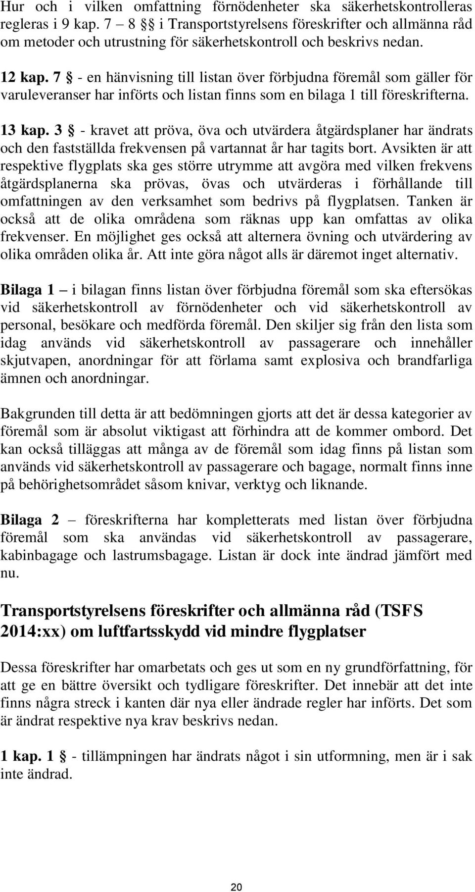 7 - en hänvisning till listan över förbjudna föremål som gäller för varuleveranser har införts och listan finns som en bilaga 1 till föreskrifterna. 13 kap.