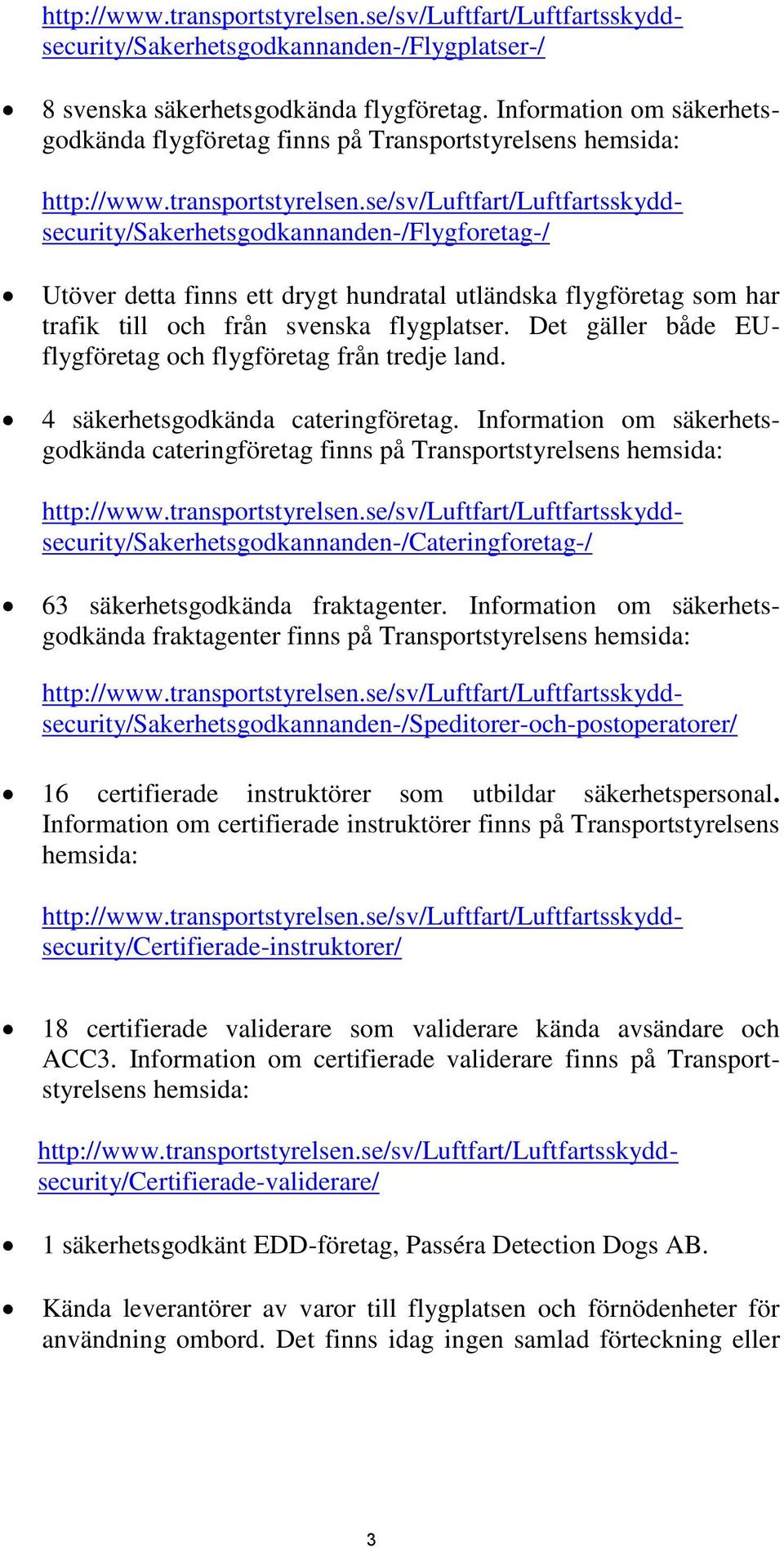 se/sv/luftfart/luftfartsskyddsecurity/sakerhetsgodkannanden-/flygforetag-/ Utöver detta finns ett drygt hundratal utländska flygföretag som har trafik till och från svenska flygplatser.