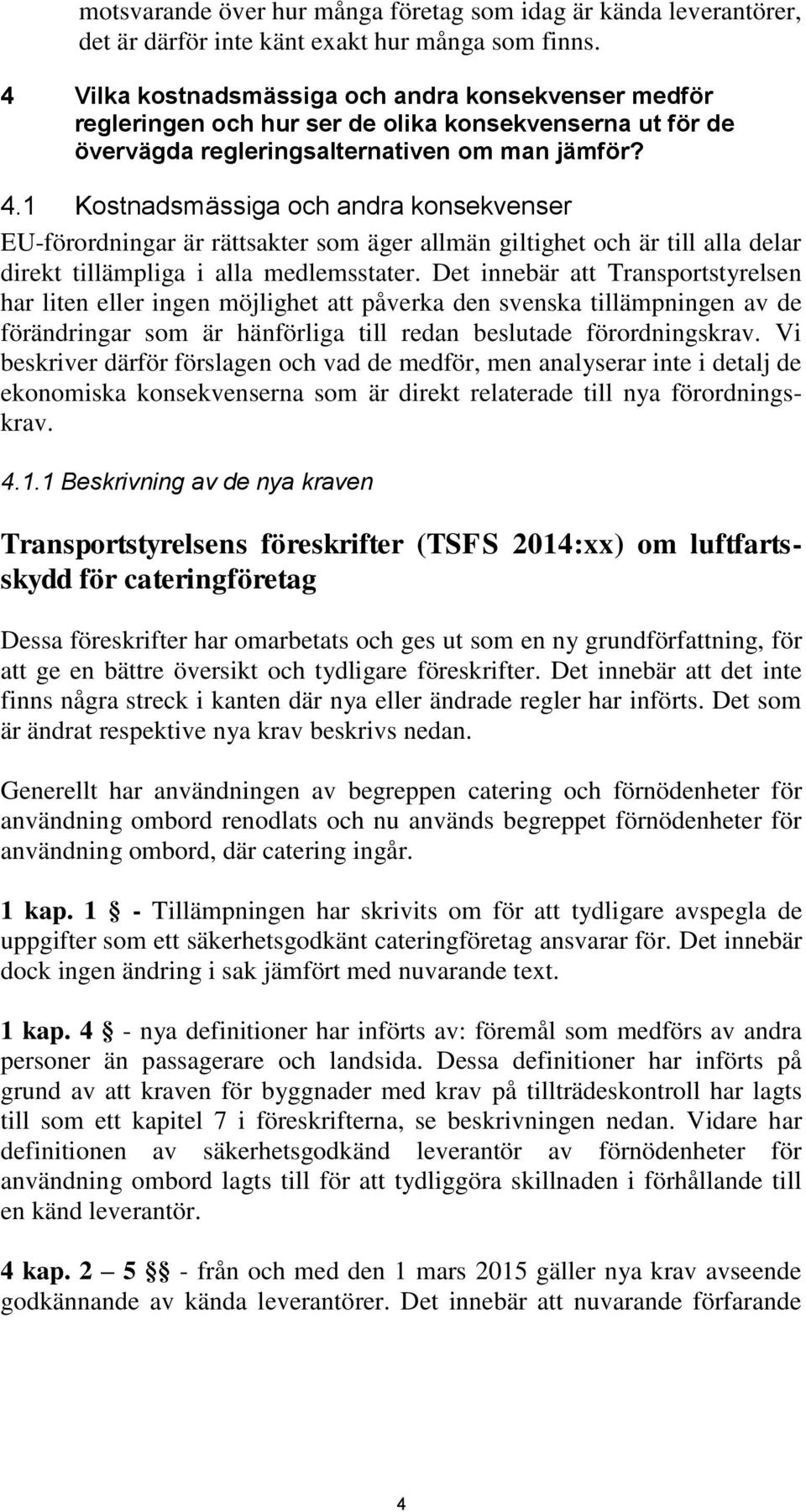 1 Kostnadsmässiga och andra konsekvenser EU-förordningar är rättsakter som äger allmän giltighet och är till alla delar direkt tillämpliga i alla medlemsstater.