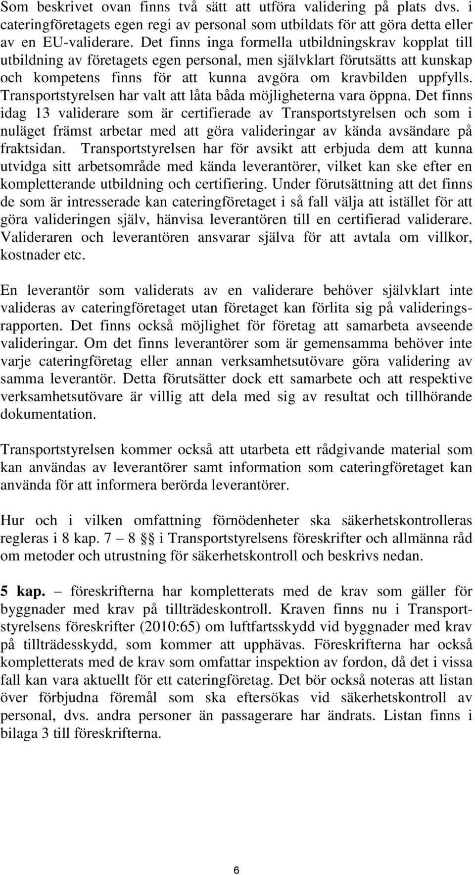 Transportstyrelsen har valt att låta båda möjligheterna vara öppna.