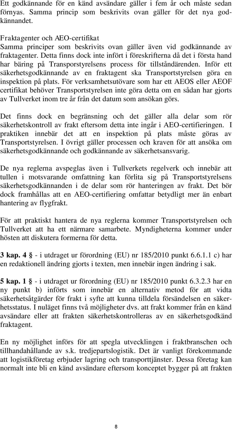 Detta finns dock inte infört i föreskrifterna då det i första hand har bäring på Transporstyrelsens process för tillståndärenden.